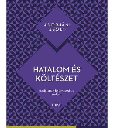 adorjani-zsolt-hatalom-es-kolteszet-irodalom-a-hellenisztikus-korban-kaleidoszkop-konyvek