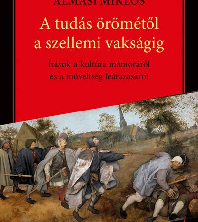 almasi-miklos-a-tudas-orometol-a-szellemi-vaksagig-irasok-a-kultura-mamorarol-es-a-muveltseg-learazasarol