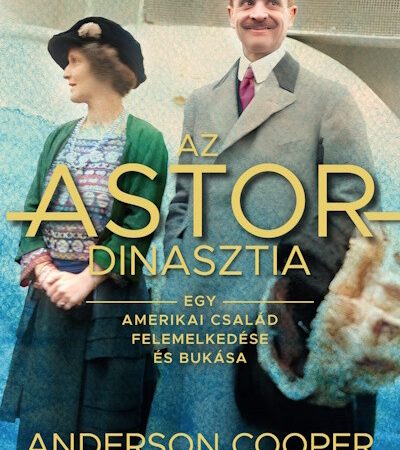 anderson-cooper-az-astor-dinasztia-egy-amerikai-csalad-felemelkedese-es-bukasa