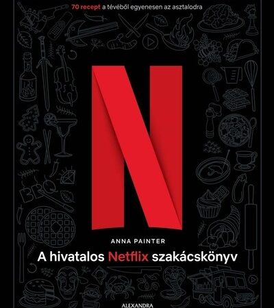 anna-painter-a-hivatalos-netflix-szakacskonyv-70-recept-a-tevebol-egyenesen-az-asztalodra