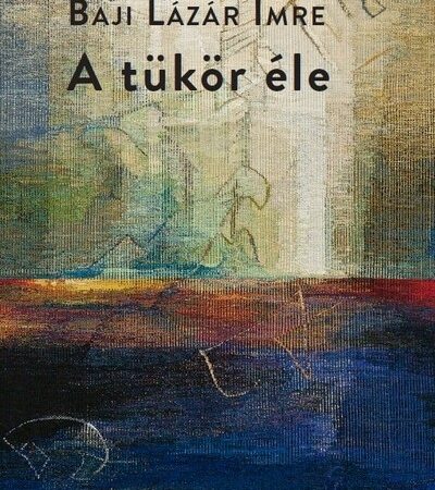 baji-lazar-imre-a-tukor-harmadik-oldala-irodalmi-es-muveszeti-irasok