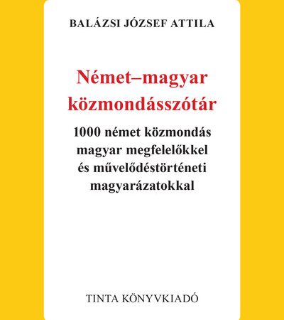 balazsi-jozsef-attila-nemet-magyar-kozmondasszotar-1000-nemet-kozmondas-magyar-megfelelokkel-es-muvelodestorteneti-magyarazatokkal