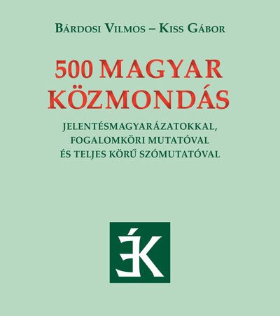 bardosi-vilmos-500-magyar-kozmondas-jelentesmagyarazatokkal-fogalomkori-mutatoval-es-teljes-koru-szomutatoval-ekesszolas-kiskonyvtara