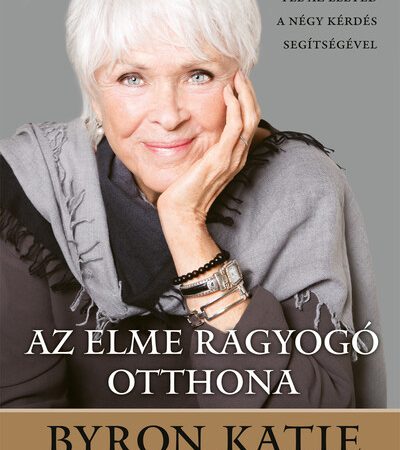byron-katie-az-elme-ragyogo-otthona-szabaditsd-fel-az-eleted-a-negy-kerdes-segitsegevel