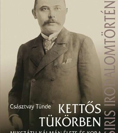 csasztvay-tunde-kettos-tukorben-mikszath-kalman-elete-es-kora