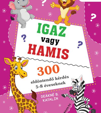 deakne-b-katalin-igaz-vagy-hamis-300-eldontendo-kerdes-5-8-eveseknek