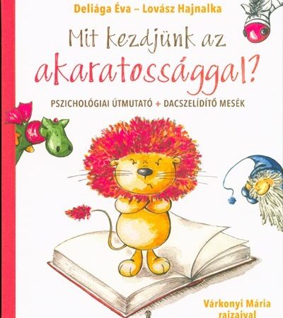 deliaga-eva-mit-kezdjunk-az-akaratossaggal-pszichologiai-utmutato-dacszelidito-mesek