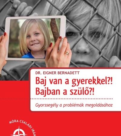 dr-eigner-bernadett-baj-van-a-gyerekkel-bajban-a-szulo-gyorssegely-a-problemak-megoldasahoz-mora-csaladi-iranytu