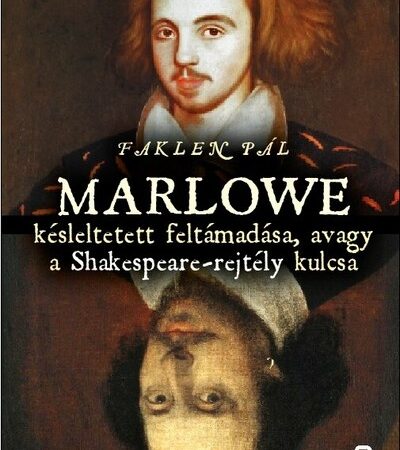 faklen-pal-marlowe-kesleltetett-feltamadasa-avagy-a-shakespeare-rejtely-kulcsa