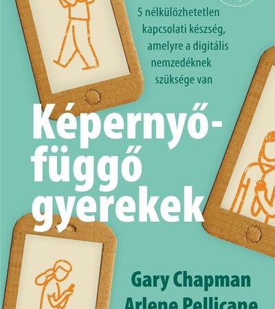 gary-chapman-kepernyofuggo-gyerekek-5-nelkulozhetetlen-kapcsolati-keszseg-amelyre-a-digitalis-nemzedeknek-szuksege-van