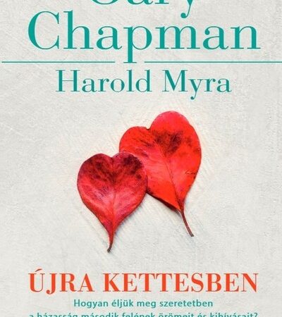 gary-chapman-ujra-kettesben-hogyan-eljuk-meg-szeretetben-a-hazassag-masodik-felenek-oromeit-es-kihivasait