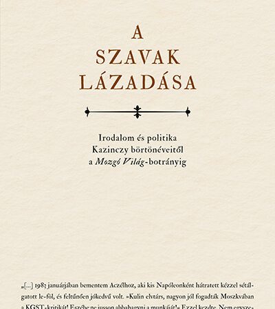 horkay-horcher-ferenc-a-szavak-lazadasa-irodalom-es-politika-kazinczy-bortoneveitol-a-mozgo-vilag-botranyig