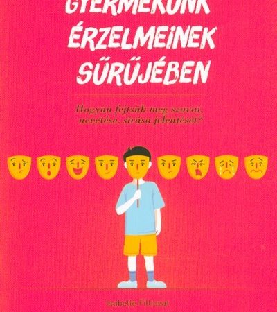 isabelle-filliozat-gyermekunk-erzelmeinek-surujeben-hogyan-fejtsuk-meg-szavai-nevetese-sirasa-jelenteset