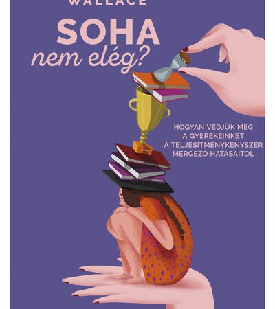 jennifer-breheny-wallace-soha-nem-eleg-hogyan-vedjuk-meg-a-gyerekeinket-a-teljesitmenykenyszer-mergezo-hatasaitol-szulok-konyvtara