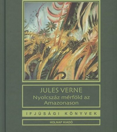 jules-verne-nyolcszaz-merfold-az-amazonason-ifjusagi-konyvek
