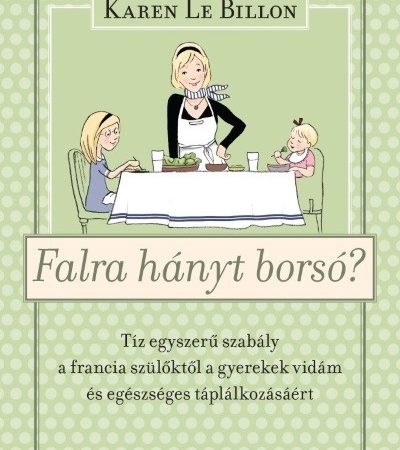 karen-le-billon-falra-hanyt-borso-tiz-egyszeru-szabaly-a-francia-szuloktol-a-gyerek-vidam-es-egeszseges-taplalkozasaert