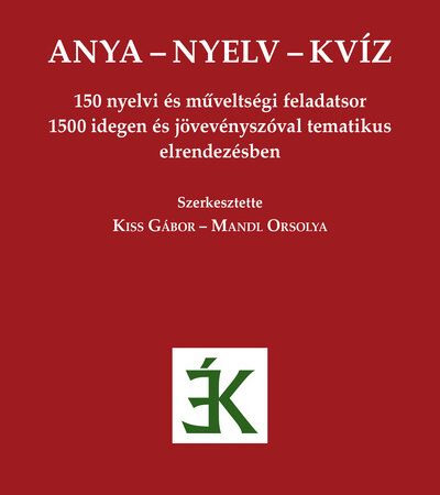 kiss-gabor-anya-nyelv-kviz-150-nyelvi-es-muveltsegi-feladatsor-1500-idegen-es-jovevenyszoval-tematikus-elrendezesben