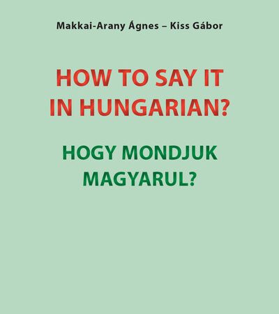 makkai-arany-agnes-how-to-say-it-in-hungarian-hogy-mondjuk-magyarul-english-hungarian-conversation-pocket-book-angol-magyar-tarsalgasi-zseb
