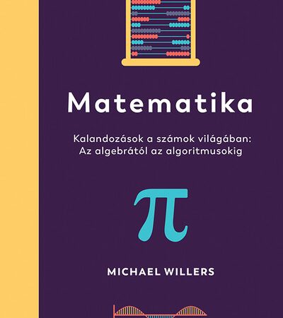 michael-willers-matematika-az-algebratol-az-algoritmusokig-kalandozasok-a-szamok-vilagaban