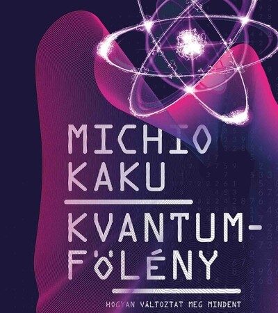 michio-kaku-kvantumfoleny-hogyan-valtoztat-meg-mindent-a-kvantumszamitogepek-forradalma