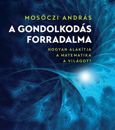 mosoczi-andras-a-gondolkodas-forradalma-hogyan-alakitja-a-matematika-a-vilagot