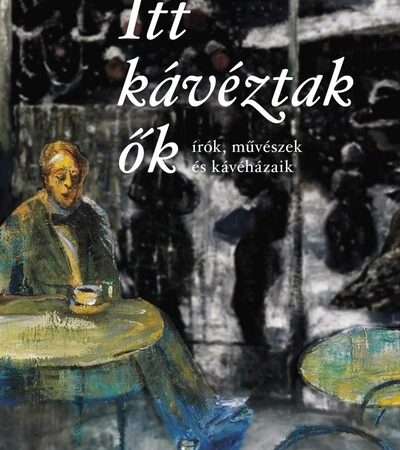 nyary-krisztian-itt-kaveztak-ok-irok-muveszek-es-kavehazaik
