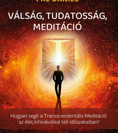pal-daniel-valsag-tudatossag-meditacio-hogyan-segit-a-transzcendentalis-meditacio-az-elet-kihivasokkal-teli-idoszakaiban
