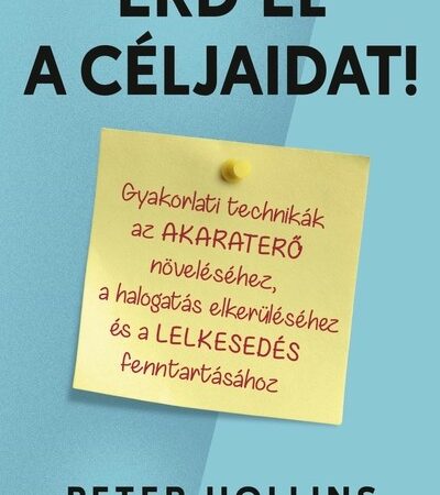 peter-hollins-erd-el-a-celjaidat-gyakorlati-technikak-az-akaratero-novelesehez-a-halogatas-elkerulesehez-es-a-lelkesedes-fenntartasahoz