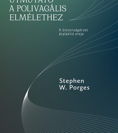 stephen-w-porges-utmutato-a-polivagalis-elmelethez-a-biztonsagerzet-atalakito-ereje