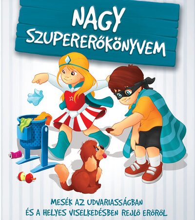 szeghy-karolina-nagy-szupererokonyvem-mesek-az-udvariassagban-es-a-helyes-viselkedesben-rejlo-erorol-uj-kiadas