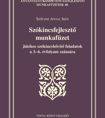 szocsne-antal-iren-szokincsfejleszto-munkafuzet-jatekos-szokincsbovito-feladatok-a-3-6-evfolyam-szamara-anyanyelvi-kompetenciafejleszto-munkaf
