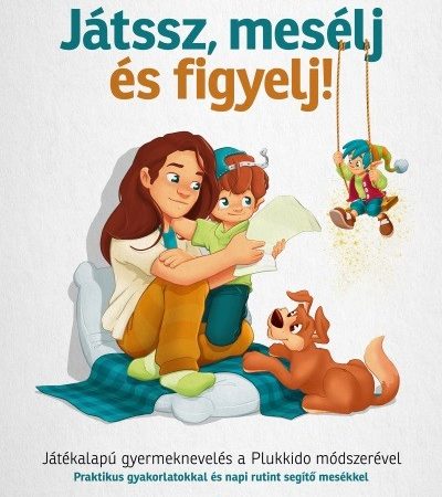 tancsics-judit-jatssz-meselj-es-figyelj-jatekalapu-gyermekneveles-a-plukkido-modszerevel