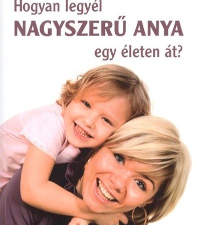 tracey-godridge-hogyan-legyel-nagyszeru-anya-egy-eleten-at